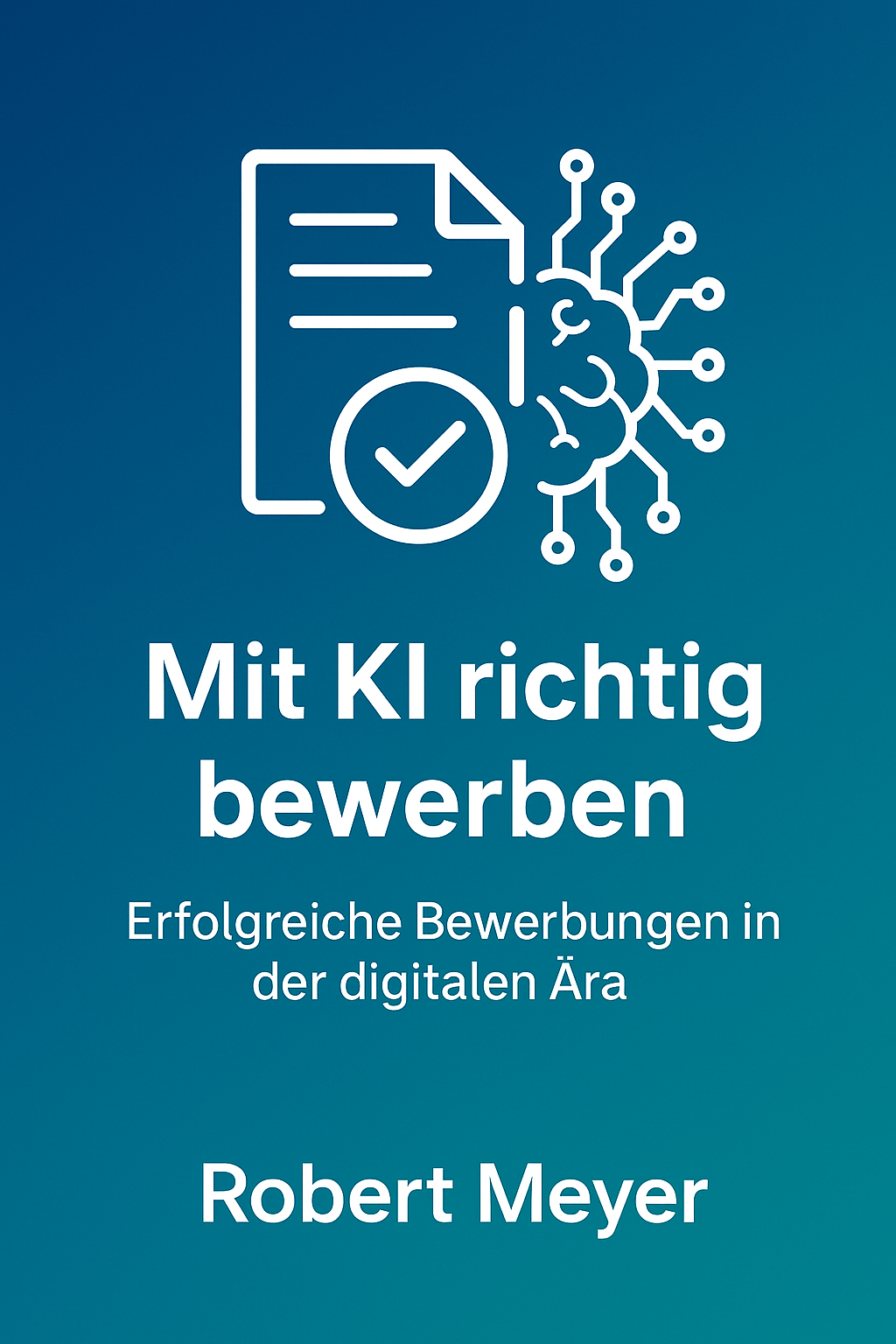 Buchcover: Mit KI richtig bewerben - Erfolgreiche Bewerbungen in der digitalen Ära von Robert Meyer