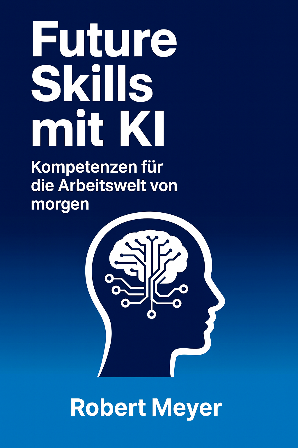 Buchcover: Future Skills mit KI - Entfesseln Sie Ihr Potenzial für die Arbeitswelt 2035 von Robert Meyer