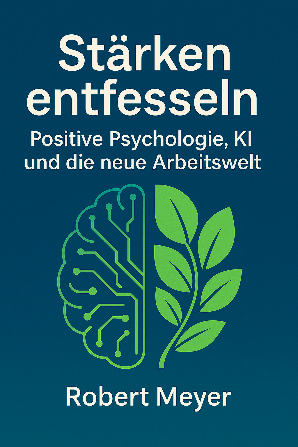 Buchcover: Stärken entfesseln - Positive Psychologie, KI und die neue Arbeitswelt von Robert Meyer